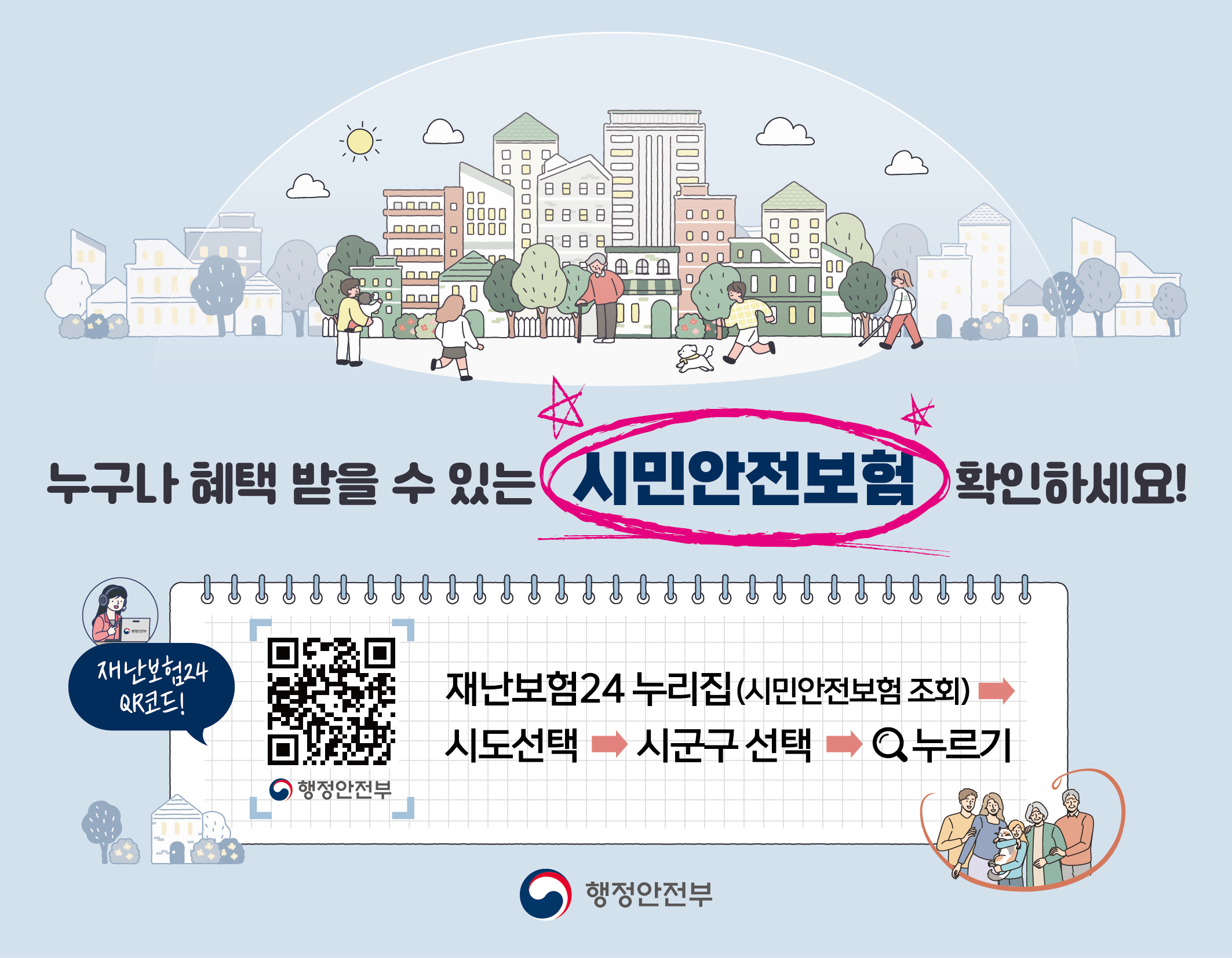 누구나 혜택 받을 수 있는 시민안전보험 확인하세요! 재난보험24 QR코드 행정안전부 재난보험24누리집(시민안전보험 조회) 시도선택 시군구 선택 돋보기 누르기 행정안전부